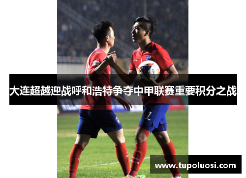 大连超越迎战呼和浩特争夺中甲联赛重要积分之战